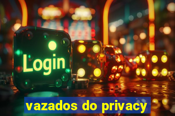 vazados do privacy